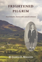 Frightened Pilgrim: From Ireland to America with a miracle in between B0CR5WY4NM Book Cover