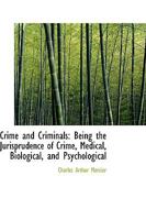 Crime And Criminals: Being The Jurisprudence Of Crime, Medical, Biological, And Psychological 1240126042 Book Cover