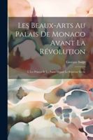 Les Beaux-Arts Au Palais De Monaco Avant La Révolution: I. Les Princes Et Le Palais Depuis Le Seizième Siècle (French Edition) 1022467190 Book Cover