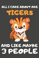 All I Care About Are Tigers And Like Maybe 3 People: Tiger Gifts for Tiger Lovers | Blank Lined Notebooks, Journals, Planners and Diaries to Write In 1672111552 Book Cover