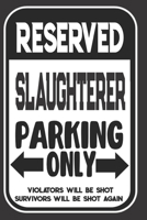 Reserved Slaughterer Parking Only. Violators Will Be Shot. Survivors Will Be Shot Again: Blank Lined Notebook | Thank You Gift For Slaughterer 1695102681 Book Cover