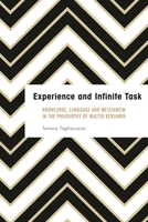 Experience and Infinite Task : Knowledge, Language and Messianism in the Philosophy of Walter Benjamin 1786600412 Book Cover