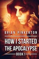 How I Started The Apocalypse 1479223530 Book Cover