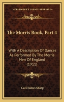 The Morris Book: With a Description of Dances as Performed by the Morris Men of England; Volume 4 101922181X Book Cover