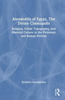 Alexandria of Egypt, The Divine Cosmopolis: Religion, Urban Topography, and Material Culture in the Ptolemaic and Roman Periods 1032164484 Book Cover