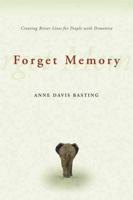 Forget Memory: Creating Better Lives for People with Dementia 0801892503 Book Cover