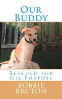 Our Buddy: Rescued for His Purpose 0692106111 Book Cover