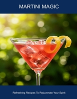Martini Magic: Refreshing Recipes To Rejuvenate Your Spirit B0FHF6FZYC Book Cover