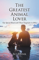 The Greatest Animal Lover: Our Special Bond With Them Originates in Him 1973678276 Book Cover