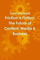 Friction is Fiction: The Future of Content, Media &amp; Business 0557224500 Book Cover