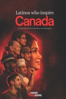 Latinos Who Inspire: 30 Powerful Stories of Resilience and Belonging in Canada (Spanish Edition) B0GK1CL1FH Book Cover