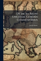 De Sacra Regni Ungariae Corona Commentarius... 1247310914 Book Cover