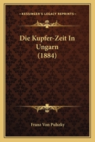 Die Kupfer-Zeit in Ungarn (Classic Reprint) 1017964122 Book Cover