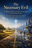 The Necessary Evil: AI, Dehumanization, and the Fight for Human Dignity in a Transhumanist Age-Second Edition: A Christian-Conservative Perspective on ... Intelligence Without Losing Our Souls B0GPJXCX8Q Book Cover