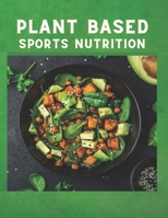 Plant Based Sports Nutrition: Whole Food, Plant-Based Recipes to Fuel Your Workouts, and the Rest of Your Life B08SGGXY5D Book Cover