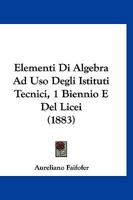 Elementi Di Algebra Ad Uso Degli Istituti Tecnici, 1 Biennio E Del Licei (1883) 1168468787 Book Cover