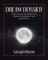Dream Dossier: A Dream Journal for Recording and Decoding the Symbols of Your Subconscious 1665778423 Book Cover