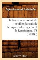 Dictionnaire Raisonna(c) Du Mobilier Franaais de L'A(c)Poque Carlovingienne a la Renaissance. T4 (A0/00d.18..) 2012656838 Book Cover