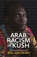 Arab Racism in Kush: The Adventures and Opinions of Bol Gai Deng 1942774028 Book Cover