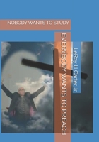 EVERYBODY WANTS TO PREACH: NOBODY WANTS TO STUDY B0F743G3YJ Book Cover