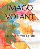 IMAGO VOLANT: GRAFICA E TUTTO IL RESTO (Italian Edition) B0CTCX6ZCK Book Cover