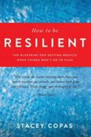 How to Be Resilient: The Blueprint for Getting Results When Things Don't Go to Plan 0646940503 Book Cover