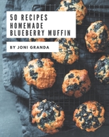 50 Homemade Blueberry Muffin Recipes: Save Your Cooking Moments with Blueberry Muffin Cookbook! B08KKPFHK6 Book Cover