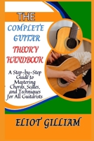 THE COMPLETE GUITAR THEORY HANDBOOK: A Step-by-Step Guide to Mastering Chords, Scales, and Techniques for All Guitarists B0F284BDK9 Book Cover