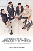 Across The Hall, Around The World: Teambuilding Tips For Distributed Businesses 1554890608 Book Cover