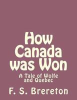 How Canada Was Won: A Tale of Wolfe and Quebec 1493792075 Book Cover