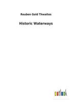 Historic Waterways: Six Hundred Miles of Canoeing Down the Rock, Fox and Wisconsin Rivers 1514607271 Book Cover