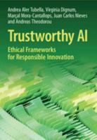 Trustworthy AI: Ethical Frameworks for Responsible Innovation 1009492861 Book Cover