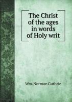 The Christ of the Ages in Words of Holy Writ 551879391X Book Cover