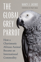 The Global Grey Parrot: How a Charismatic African Animal Became an International Commodity 0295755938 Book Cover