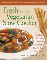 Fresh from the Vegetarian Slow Cooker: 200 Recipes for Healthy and Hearty One-Pot Meals That Are Ready When You Are 1558322566 Book Cover