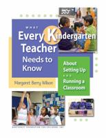 What Every Kindergarten Teacher Needs to Know: About Setting Up and Running a Classroom 1892989441 Book Cover