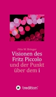 Visionen des Fritz Piccolo und der Punkt �ber dem i: Hautnah erlebt von seinem Privatsekret�r Justus und dessen Intimfreund 3347099338 Book Cover