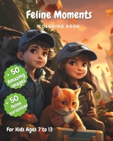 Feline Moments Coloring Book: For Kids Ages 7 to 13 B0CKTF8V4W Book Cover