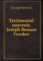 Testimonial Souvenir, Joseph Benson Foraker; Sketch of the Cincinnati Banquet Given in His Honor on the Occasion of His Election as Senator of the United States for Ohio, February 22, 1896 .. 1359259112 Book Cover