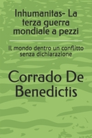Inhumanitas- La terza guerra mondiale a pezzi: Il mondo dentro un conflitto senza dichiarazione (Italian Edition) B0GRGDCHT9 Book Cover