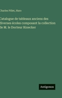 Catalogue de tableaux anciens des diverses écoles composant la collection de M. le Docteur Rinecker (French Edition) 3563073465 Book Cover