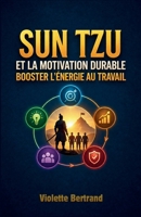 Sun Tzu et la Motivation Durable: Booster l’Énergie au Travail (French Edition) B0GVTR7SJ8 Book Cover