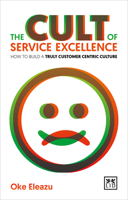The Cult of Service Excellence: How to Build a Truly Customer Centric Culture 1910649546 Book Cover