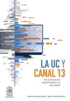 La UC y Canal 13: De la televisión experimental a la era digital (Spanish Edition) 9561424967 Book Cover