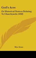 God's Acre: Or, Historical Notices Relating to Churchyards 1241528446 Book Cover