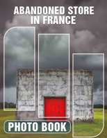 Abandoned Store in France Photo Book: 40 Stunning Images Capturing Vintage Charm Of Derelict French Retail Spaces B0DQ3WTVR8 Book Cover
