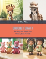Crochet Craft: Exciting and Simple Toy Making Book for Kids B0CSLJYX6X Book Cover