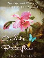Orchids and Butterflies: The Life and Times of Theodore Mead 0997966688 Book Cover