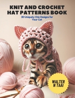 Knit and Crochet Hat Patterns Book: 30 Uniquely Chic Designs for Your Cat B0CLTZSYRD Book Cover