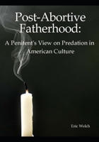 Post-Abortive Fatherhood:: A Penitent's View on Predation in American Culture B0BGNKGWD3 Book Cover